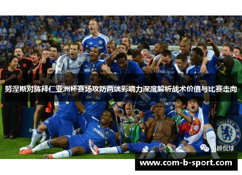 努涅斯对阵拜仁亚洲杯赛场攻防两端影响力深度解析战术价值与比赛走向